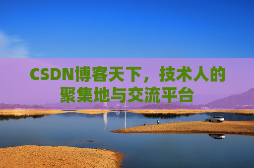 CSDN博客天下,技术人的聚集地与交流平台